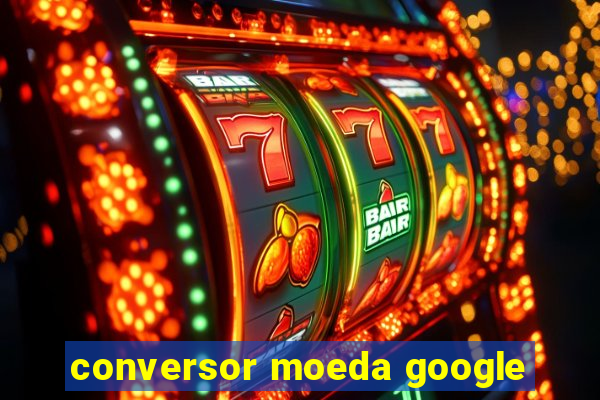 conversor moeda google